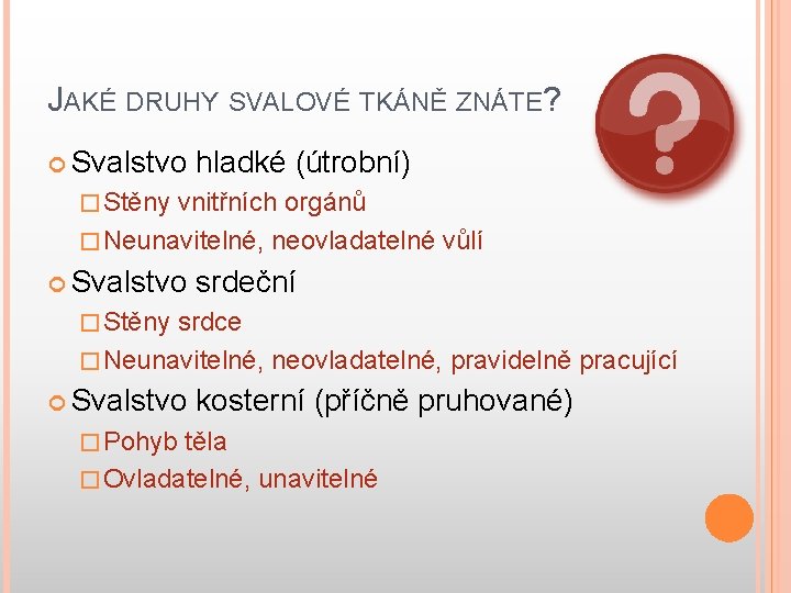 JAKÉ DRUHY SVALOVÉ TKÁNĚ ZNÁTE? Svalstvo hladké (útrobní) � Stěny vnitřních orgánů � Neunavitelné,