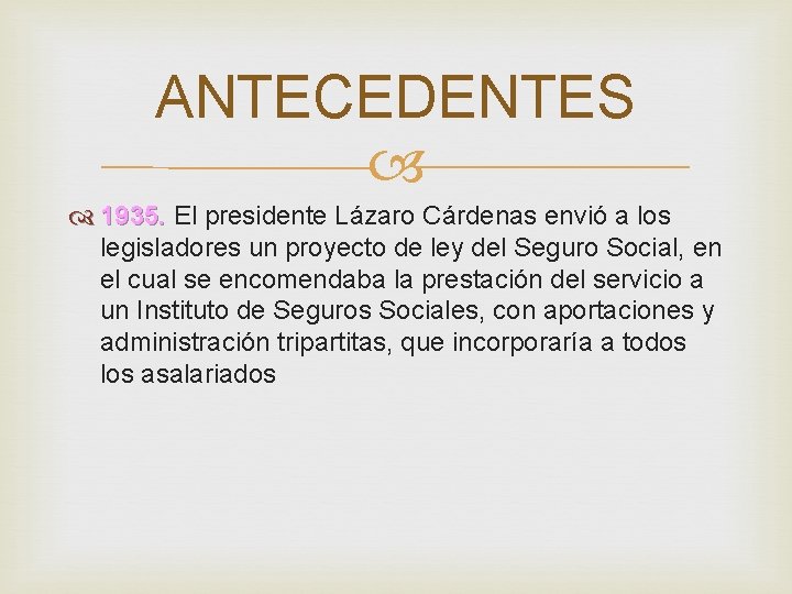 ANTECEDENTES 1935. El presidente Lázaro Cárdenas envió a los legisladores un proyecto de ley