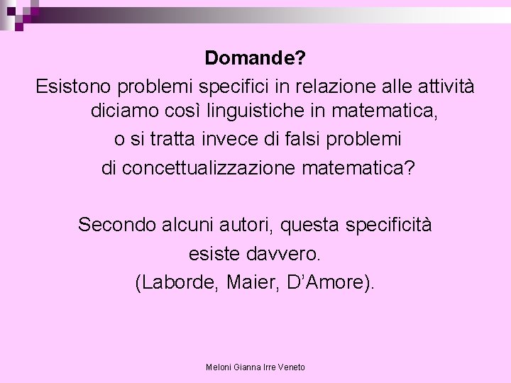 Domande? Esistono problemi specifici in relazione alle attività diciamo così linguistiche in matematica, o