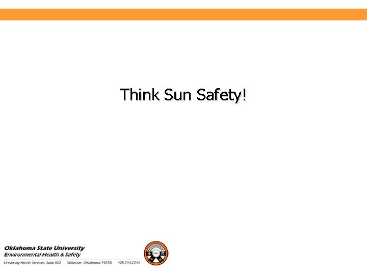 Environmental Health and Safety Think Sun Safety! 