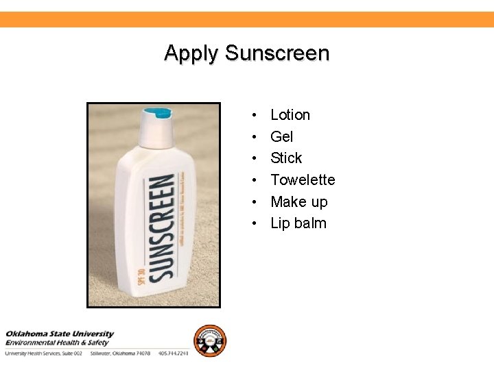 Environmental Health and Safety Apply Sunscreen • • • Lotion Gel Stick Towelette Make