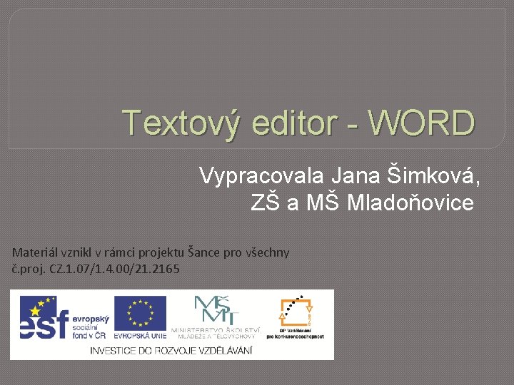 Textový editor - WORD Vypracovala Jana Šimková, ZŠ a MŠ Mladoňovice Materiál vznikl v