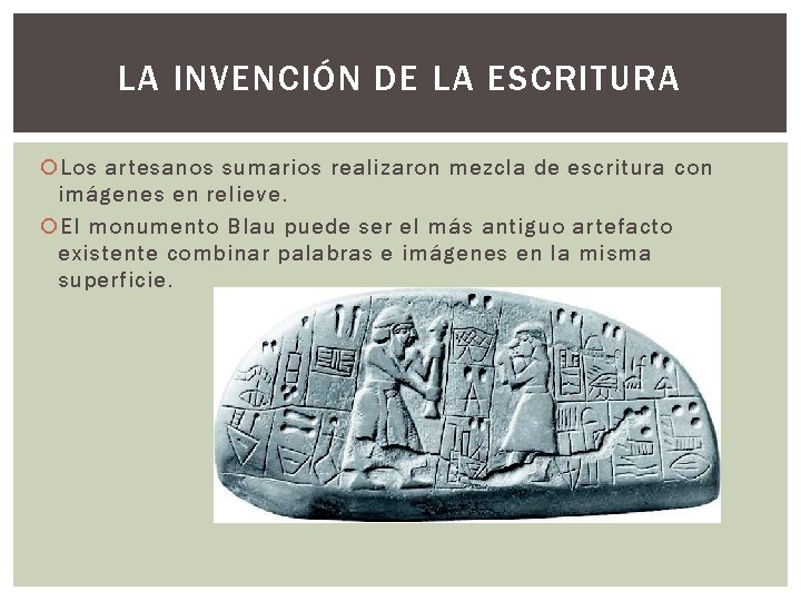 LA INVENCIÓN DE LA ESCRITURA Los artesanos sumarios realizaron mezcla de escritura con imágenes
