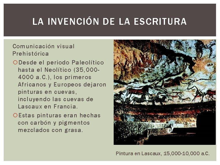 LA INVENCIÓN DE LA ESCRITURA Comunicación visual Prehistórica Desde el periodo Paleolítico hasta el