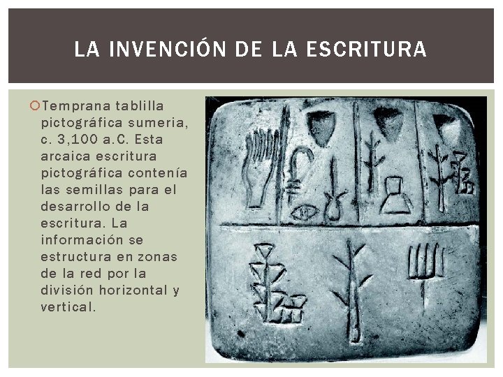 LA INVENCIÓN DE LA ESCRITURA Temprana tablilla pictográfica sumeria, c. 3, 100 a. C.