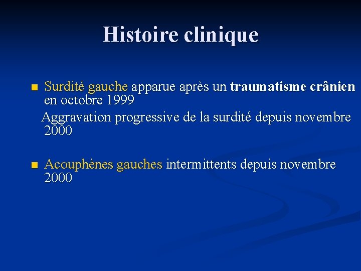 Histoire clinique Surdité gauche apparue après un traumatisme crânien en octobre 1999 Aggravation progressive