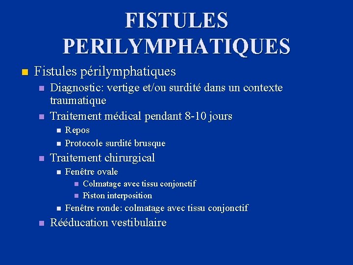FISTULES PERILYMPHATIQUES n Fistules périlymphatiques n n Diagnostic: vertige et/ou surdité dans un contexte