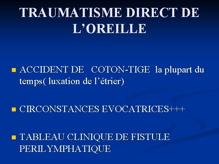 TRAUMATISME DIRECT DE L’OREILLE n ACCIDENT DE COTON-TIGE la plupart du temps( luxation de