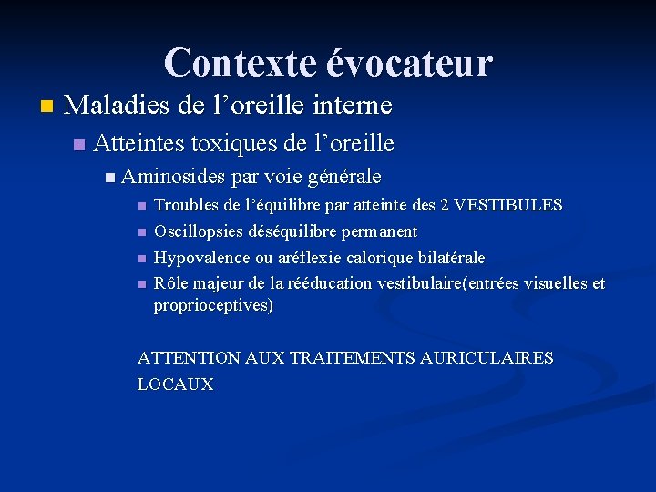 Contexte évocateur n Maladies de l’oreille interne n Atteintes toxiques de l’oreille n Aminosides