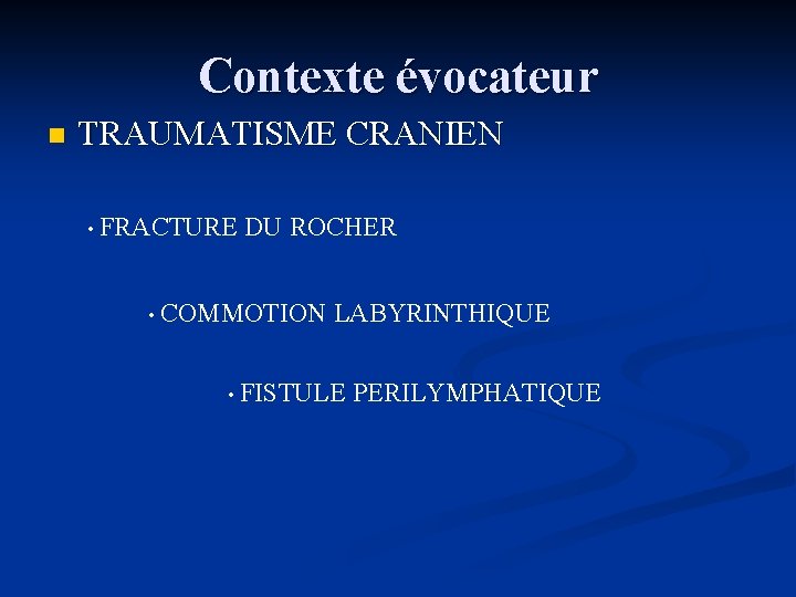 Contexte évocateur n TRAUMATISME CRANIEN • FRACTURE DU ROCHER • COMMOTION LABYRINTHIQUE • FISTULE
