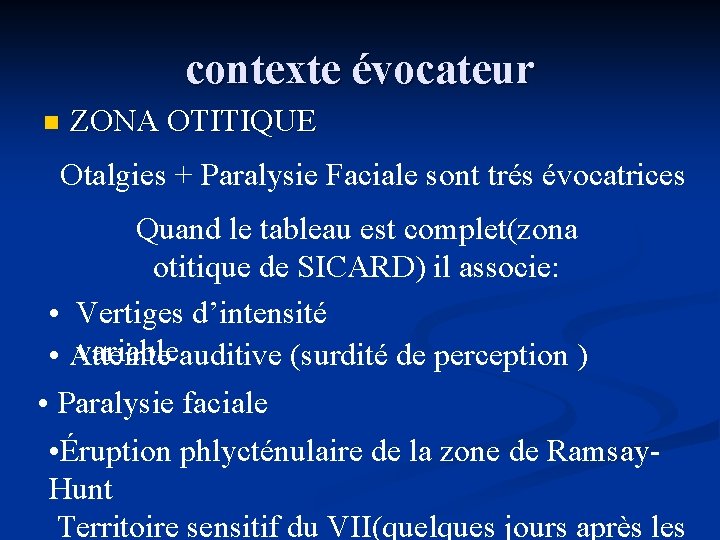 contexte évocateur n ZONA OTITIQUE Otalgies + Paralysie Faciale sont trés évocatrices Quand le
