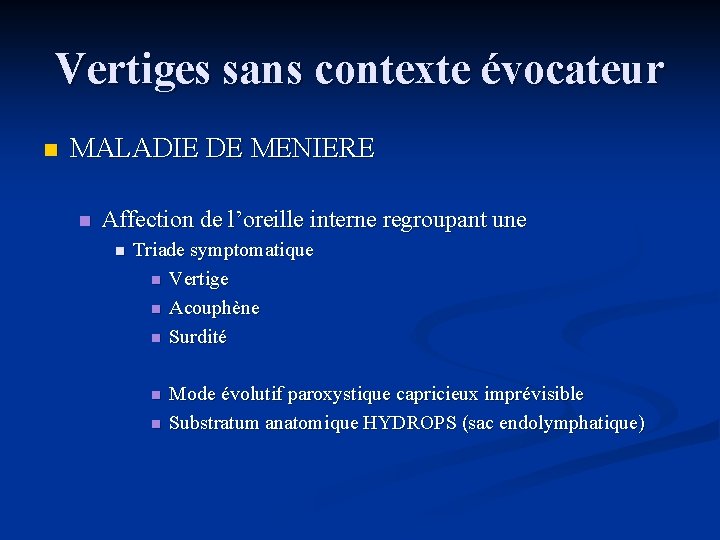 Vertiges sans contexte évocateur n MALADIE DE MENIERE n Affection de l’oreille interne regroupant