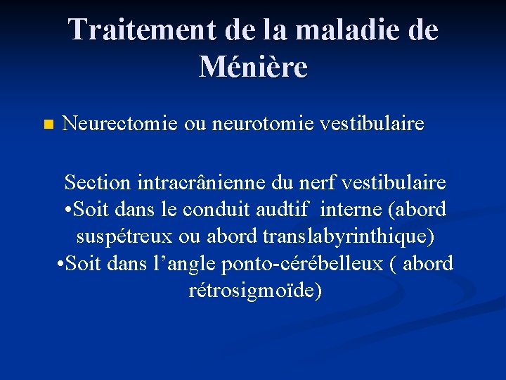 Traitement de la maladie de Ménière n Neurectomie ou neurotomie vestibulaire Section intracrânienne du