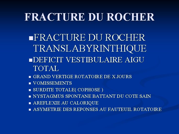 FRACTURE DU ROCHER n. FRACTURE DU ROCHER TRANSLABYRINTHIQUE n DEFICIT VESTIBULAIRE AIGU TOTAL n