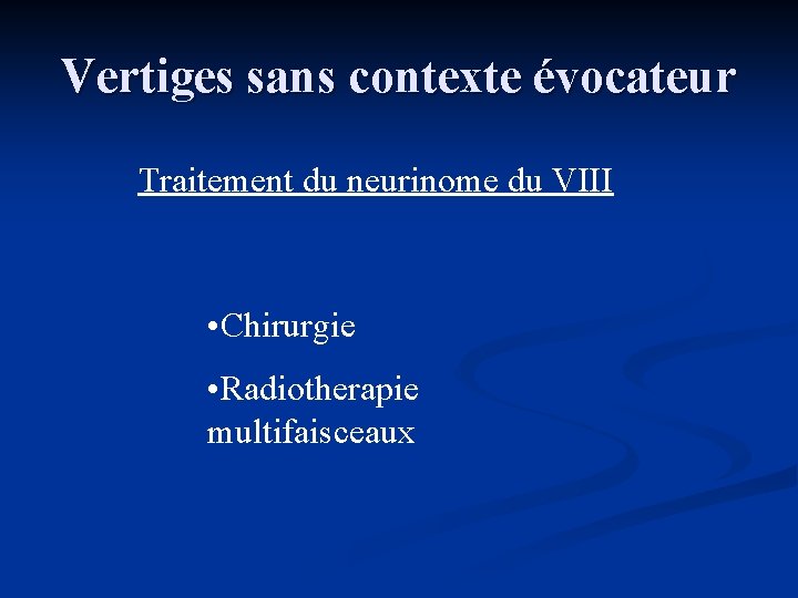 Vertiges sans contexte évocateur Traitement du neurinome du VIII • Chirurgie • Radiotherapie multifaisceaux