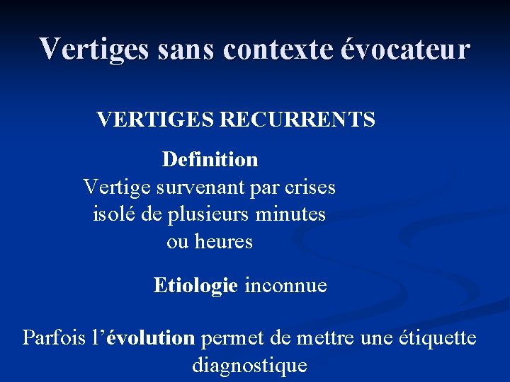 Vertiges sans contexte évocateur VERTIGES RECURRENTS Definition Vertige survenant par crises isolé de plusieurs