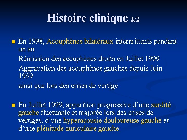Histoire clinique 2/2 En 1998, Acouphènes bilatéraux intermittents pendant un an Rémission des acouphènes