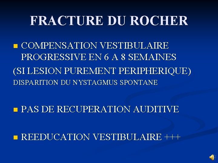 FRACTURE DU ROCHER COMPENSATION VESTIBULAIRE PROGRESSIVE EN 6 A 8 SEMAINES (SI LESION PUREMENT