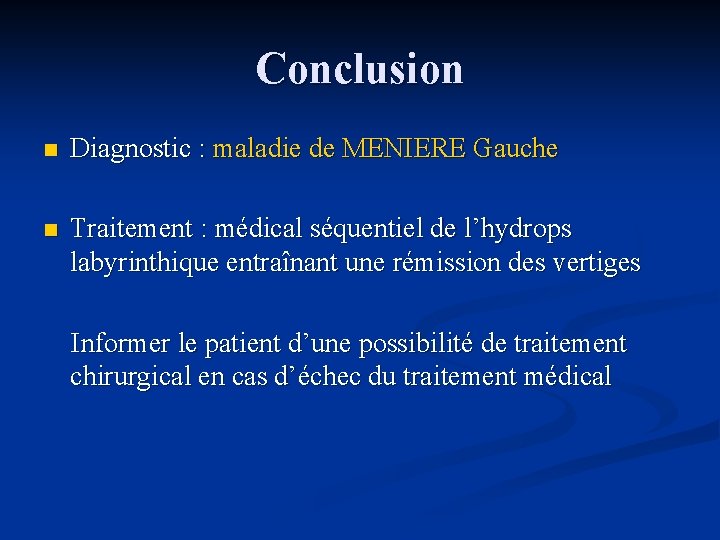 Conclusion n Diagnostic : maladie de MENIERE Gauche n Traitement : médical séquentiel de