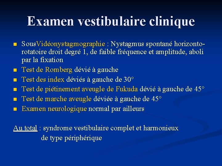 Examen vestibulaire clinique n n n Sous. Vidéonystagmographie : Nystagmus spontané horizontorotatoire droit degré