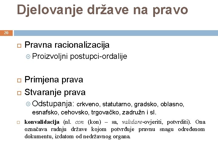 Djelovanje države na pravo 20 Pravna racionalizacija Proizvoljni postupci-ordalije Primjena prava Stvaranje prava Odstupanja: