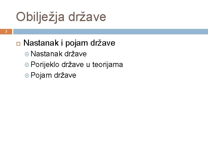 Obilježja države 3 Nastanak i pojam države Nastanak države Porijeklo države u teorijama Pojam