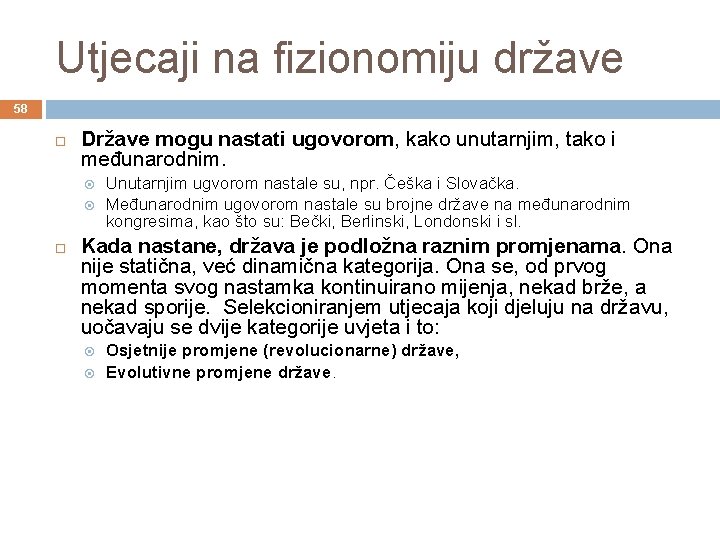 Utjecaji na fizionomiju države 58 Države mogu nastati ugovorom, kako unutarnjim, tako i međunarodnim.