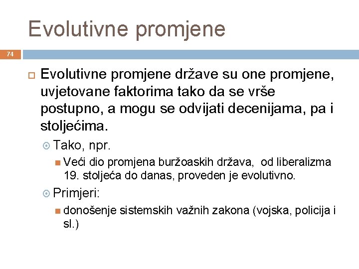 Evolutivne promjene 74 Evolutivne promjene države su one promjene, uvjetovane faktorima tako da se