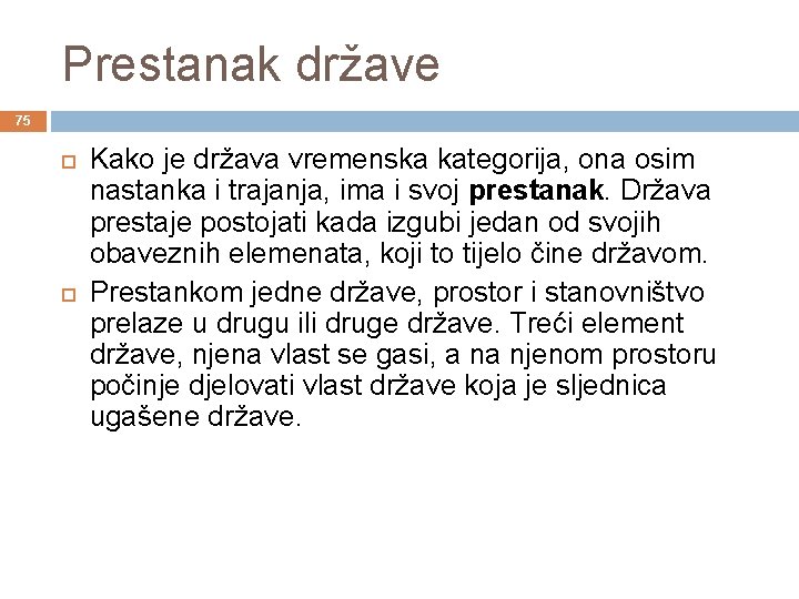 Prestanak države 75 Kako je država vremenska kategorija, ona osim nastanka i trajanja, ima