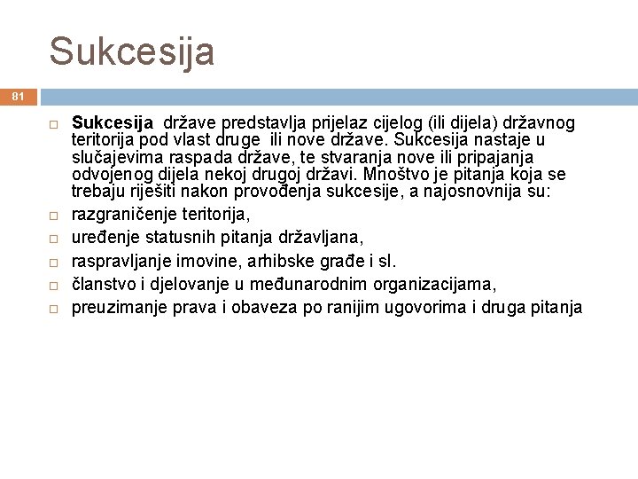 Sukcesija 81 Sukcesija države predstavlja prijelaz cijelog (ili dijela) državnog teritorija pod vlast druge