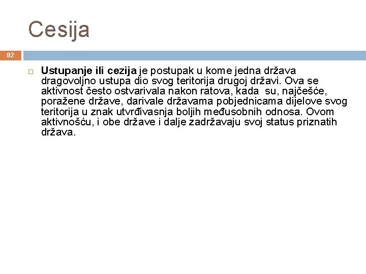 Cesija 82 Ustupanje ili cezija je postupak u kome jedna država dragovoljno ustupa dio