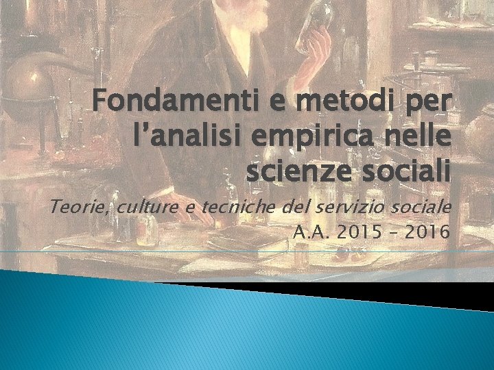 Fondamenti e metodi per l’analisi empirica nelle scienze sociali Teorie, culture e tecniche del