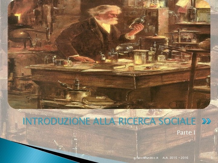 INTRODUZIONE ALLA RICERCA SOCIALE Parte I g. fanci@unimc. it A. A. 2015 - 2016