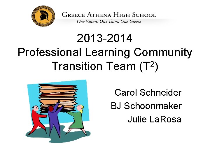 2013 -2014 Professional Learning Community Transition Team (T 2) Carol Schneider BJ Schoonmaker Julie