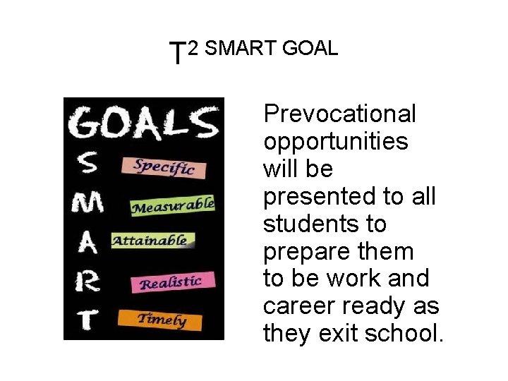 T 2 SMART GOAL Prevocational opportunities will be presented to all students to prepare