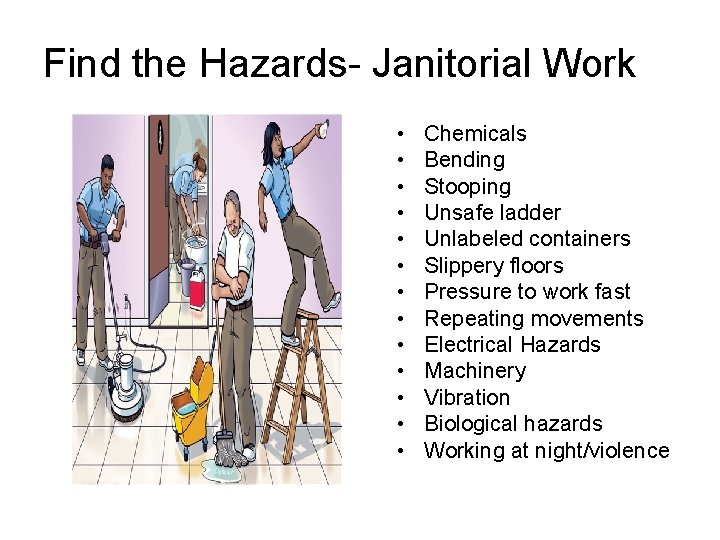 Find the Hazards- Janitorial Work • • • • Chemicals Bending Stooping Unsafe ladder