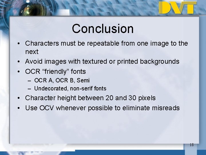 Conclusion • Characters must be repeatable from one image to the next • Avoid