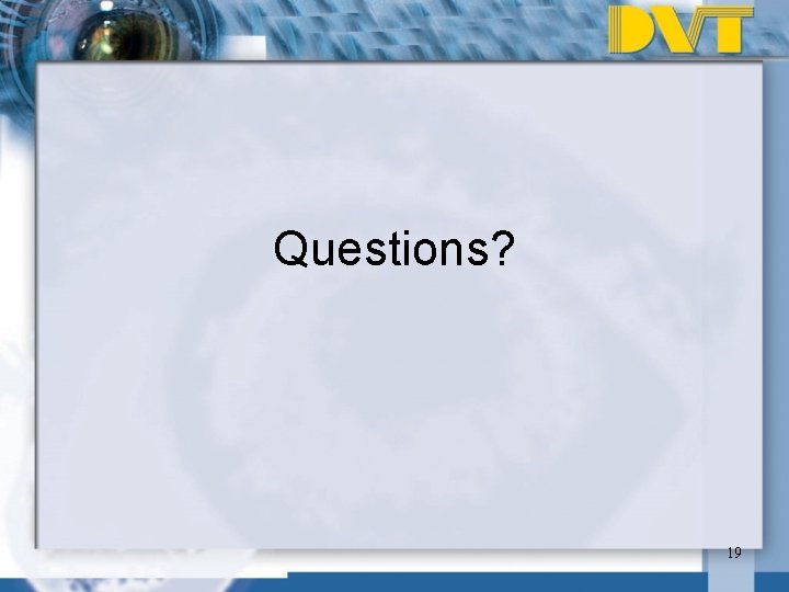 Questions? 19 