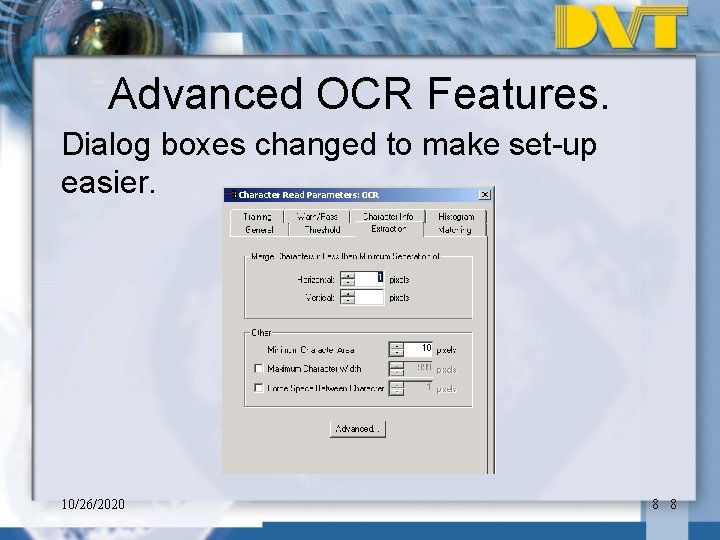 Advanced OCR Features. Dialog boxes changed to make set-up easier. 10/26/2020 8 8 