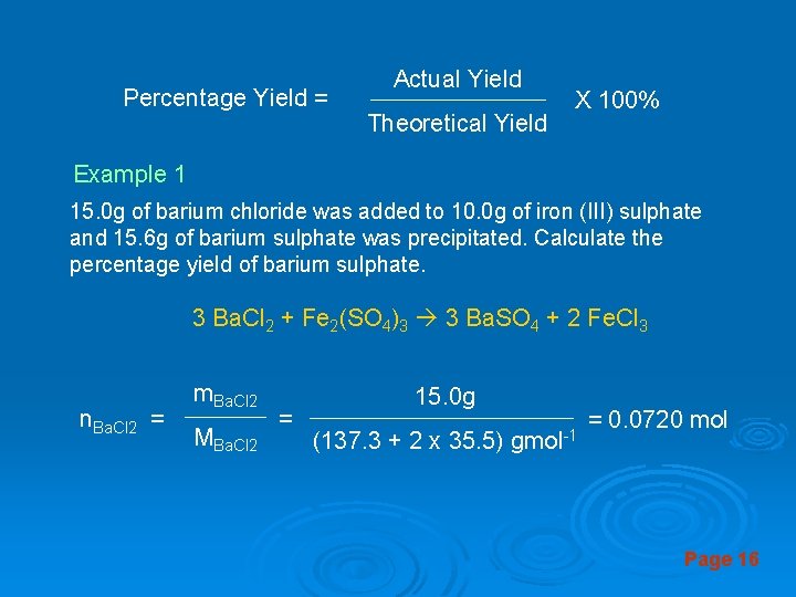 Percentage Yield = Actual Yield Theoretical Yield X 100% Example 1 15. 0 g