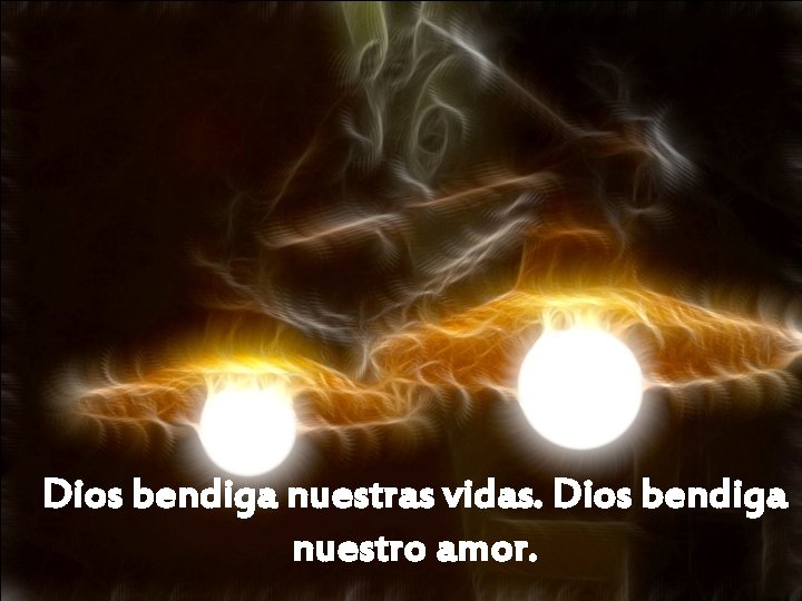 Dios bendiga nuestras vidas. Dios bendiga nuestro amor. 