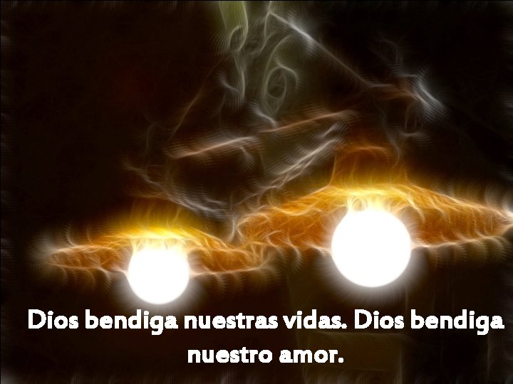 Dios bendiga nuestras vidas. Dios bendiga nuestro amor. 