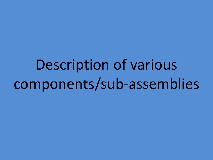 Description of various components/sub-assemblies 