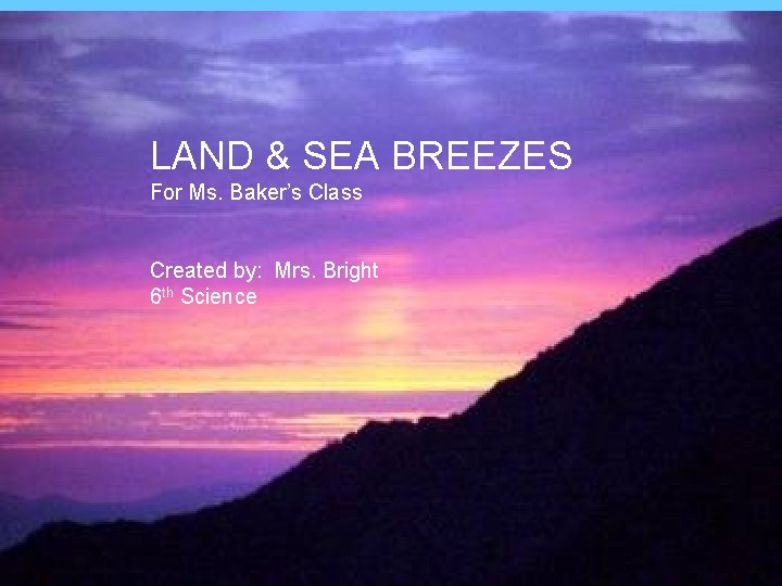LAND & SEA BREEZES For Ms. Baker’s Class Land Sea Breezes Created by: Mrs.