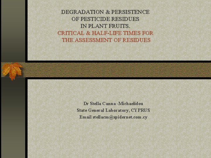 DEGRADATION & PERSISTENCE OF PESTICIDE RESIDUES IN PLANT FRUITS. CRITICAL & HALF-LIFE TIMES FOR DEGRADATION & PERSISTENCE OF PESTICIDE RESIDUES IN PLANT FRUITS. CRITICAL & HALF-LIFE TIMES FOR