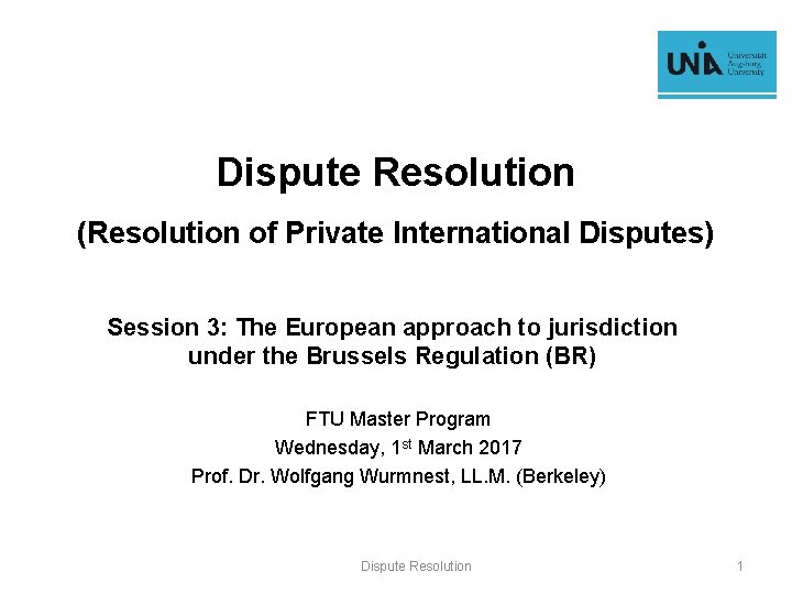 Dispute Resolution (Resolution of Private International Disputes) Session 3: The European approach to jurisdiction