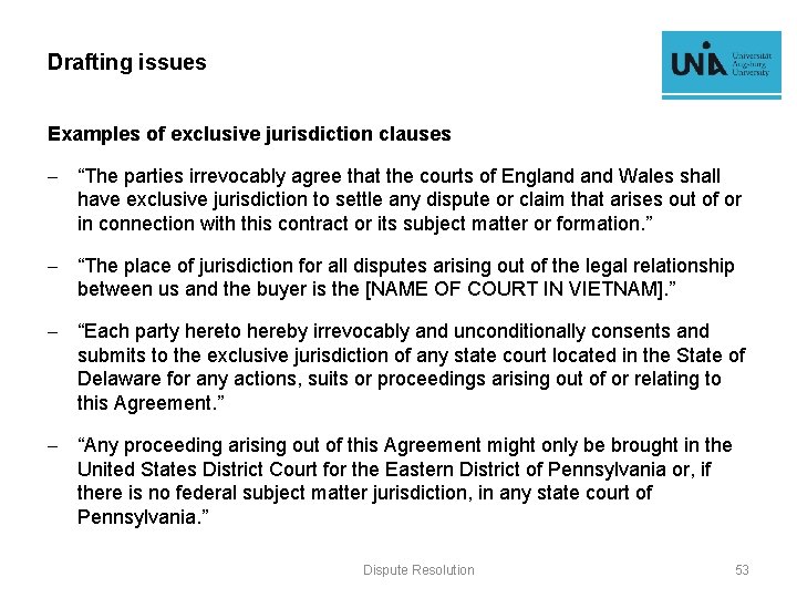 Drafting issues Examples of exclusive jurisdiction clauses - “The parties irrevocably agree that the