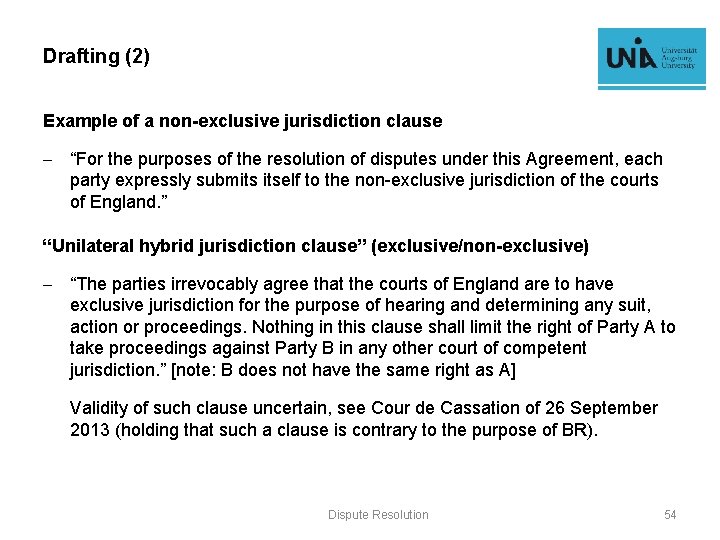 Drafting (2) Example of a non-exclusive jurisdiction clause - “For the purposes of the