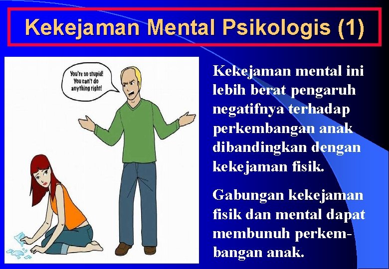 Kekejaman Mental Psikologis (1) Kekejaman mental ini lebih berat pengaruh negatifnya terhadap perkembangan anak