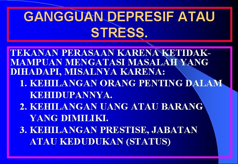 GANGGUAN DEPRESIF ATAU STRESS. TEKANAN PERASAAN KARENA KETIDAKMAMPUAN MENGATASI MASALAH YANG DIHADAPI, MISALNYA KARENA: